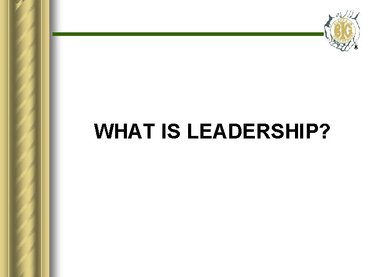 WHAT IS LEADERSHIP? 