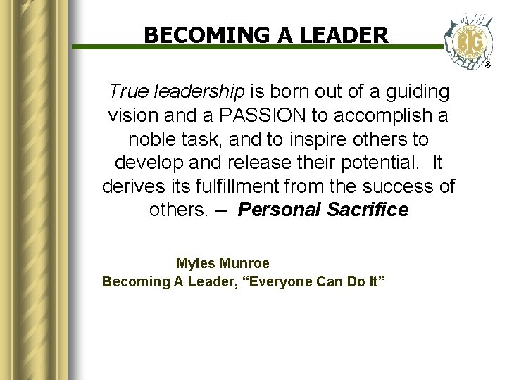 BECOMING A LEADER True leadership is born out of a guiding vision and a