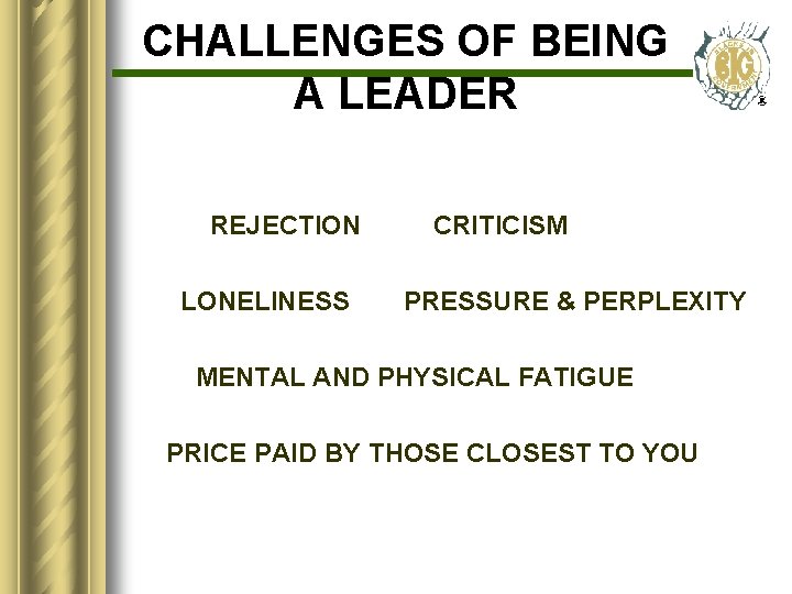 CHALLENGES OF BEING A LEADER REJECTION LONELINESS CRITICISM PRESSURE & PERPLEXITY MENTAL AND PHYSICAL