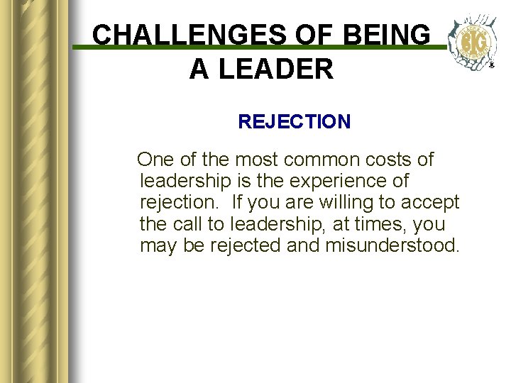 CHALLENGES OF BEING A LEADER REJECTION One of the most common costs of leadership