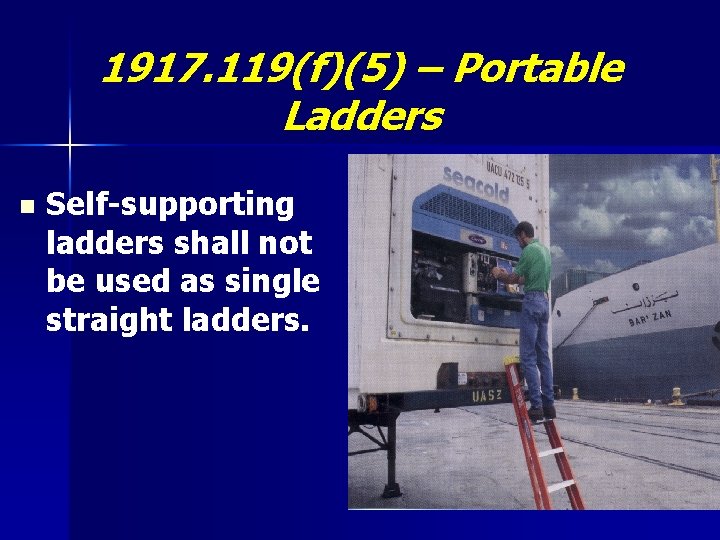 1917. 119(f)(5) – Portable Ladders n Self-supporting ladders shall not be used as single
