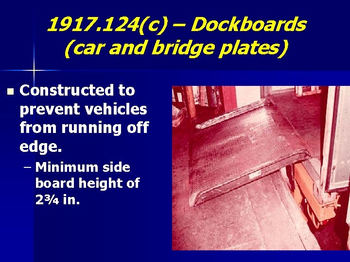 1917. 124(c) – Dockboards (car and bridge plates) n Constructed to prevent vehicles from