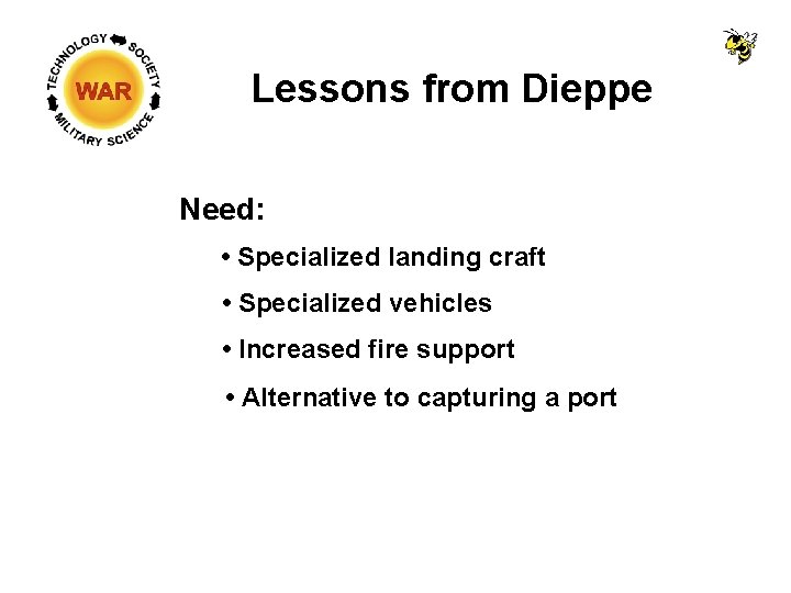 Lessons from Dieppe Need: • Specialized landing craft • Specialized vehicles • Increased fire