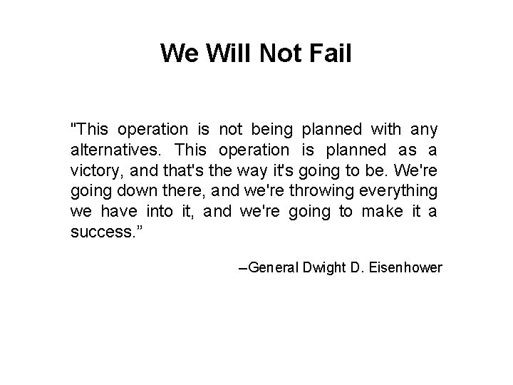 We Will Not Fail "This operation is not being planned with any alternatives. This