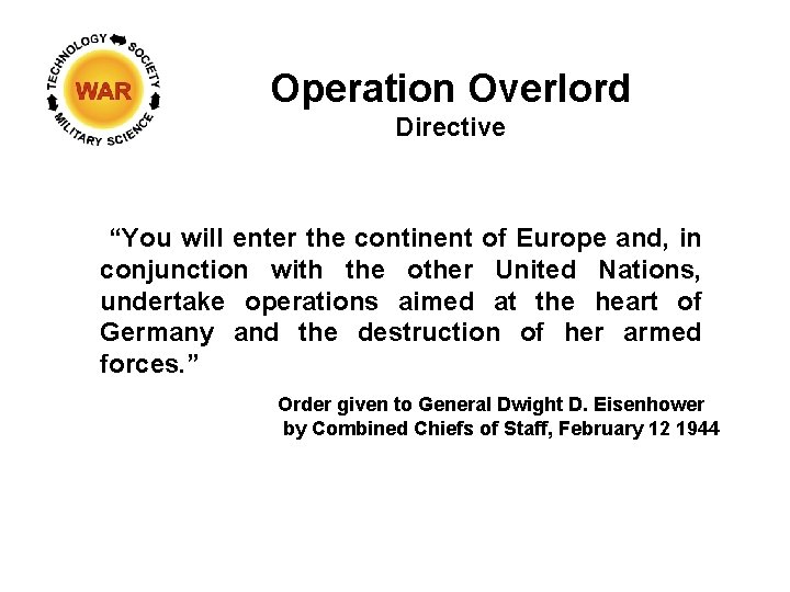 Operation Overlord Directive “You will enter the continent of Europe and, in conjunction with