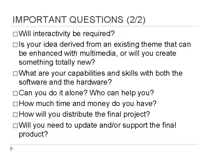 IMPORTANT QUESTIONS (2/2) � Will interactivity be required? � Is your idea derived from IMPORTANT QUESTIONS (2/2) � Will interactivity be required? � Is your idea derived from