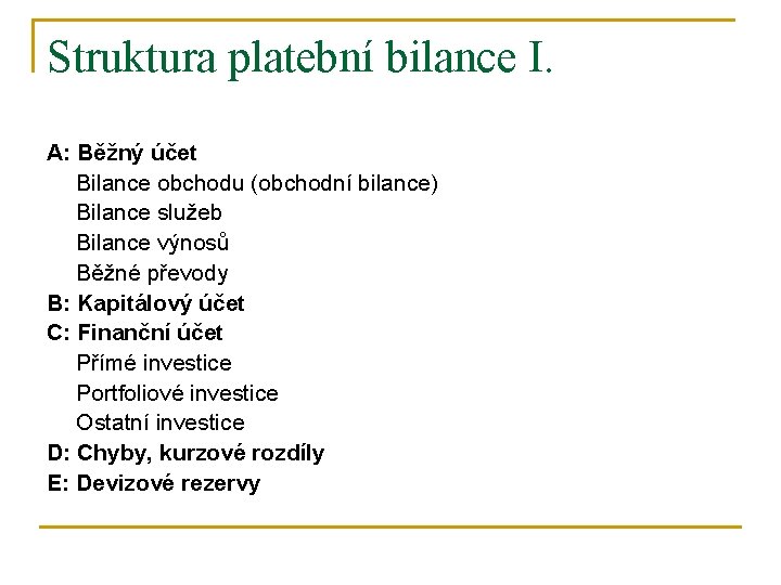 Struktura platební bilance I. A: Běžný účet Bilance obchodu (obchodní bilance) Bilance služeb Bilance