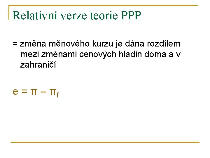 Relativní verze teorie PPP = změna měnového kurzu je dána rozdílem mezi změnami cenových