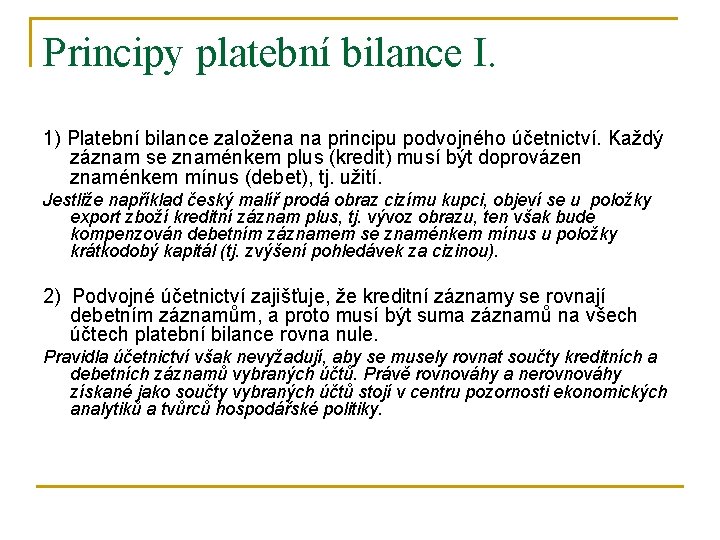 Principy platební bilance I. 1) Platební bilance založena na principu podvojného účetnictví. Každý záznam