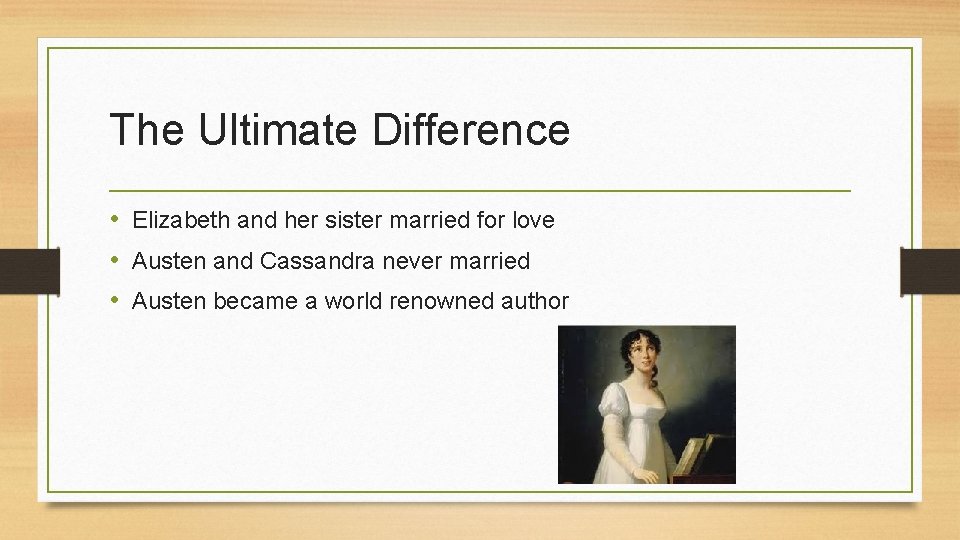 The Ultimate Difference • Elizabeth and her sister married for love • Austen and