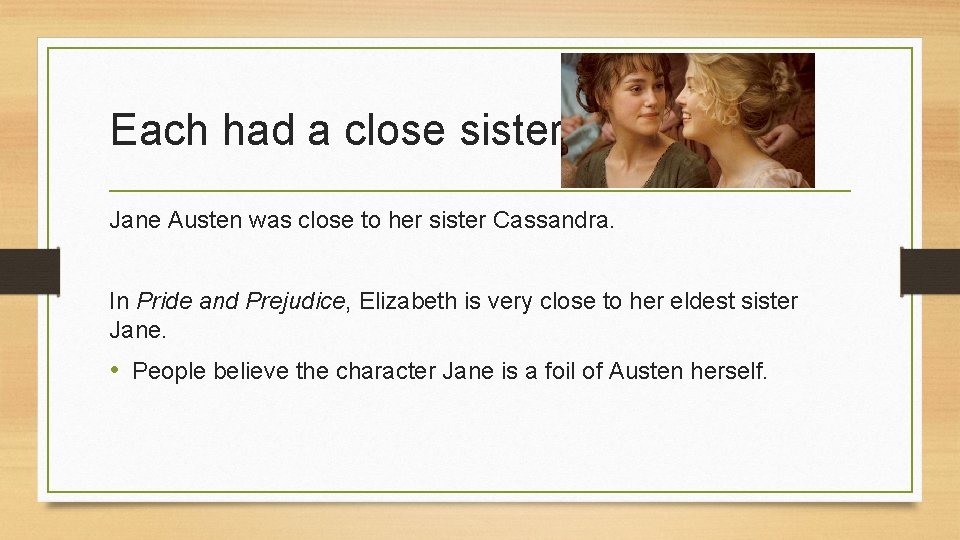 Each had a close sister Jane Austen was close to her sister Cassandra. In