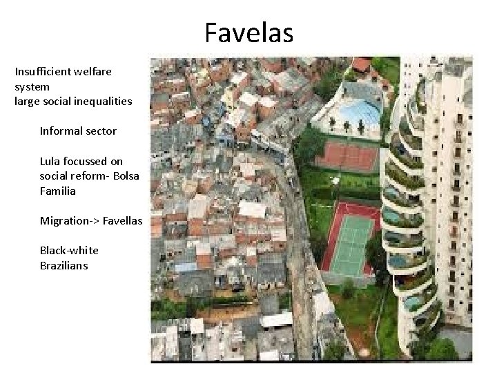 Favelas Insufficient welfare system large social inequalities Informal sector Lula focussed on social reform-