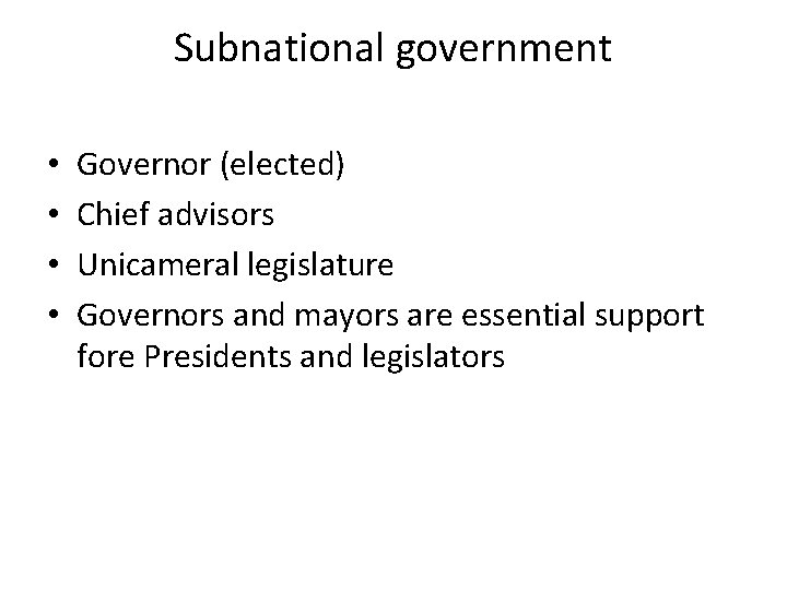 Subnational government • • Governor (elected) Chief advisors Unicameral legislature Governors and mayors are