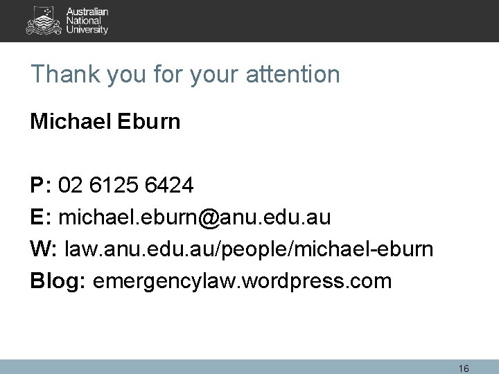Thank you for your attention Michael Eburn P: 02 6125 6424 E: michael. eburn@anu.