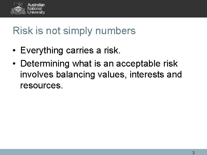 Risk is not simply numbers • Everything carries a risk. • Determining what is
