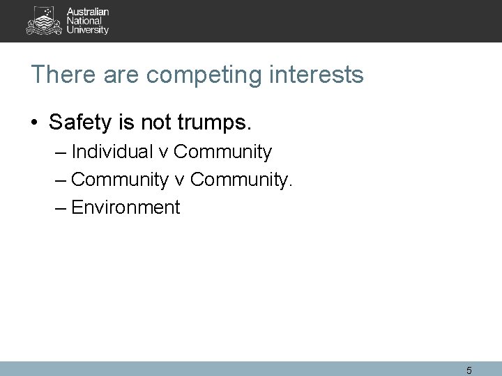 There are competing interests • Safety is not trumps. – Individual v Community –