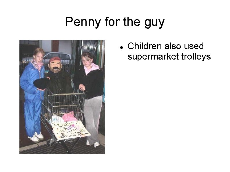 Penny for the guy Children also used supermarket trolleys 