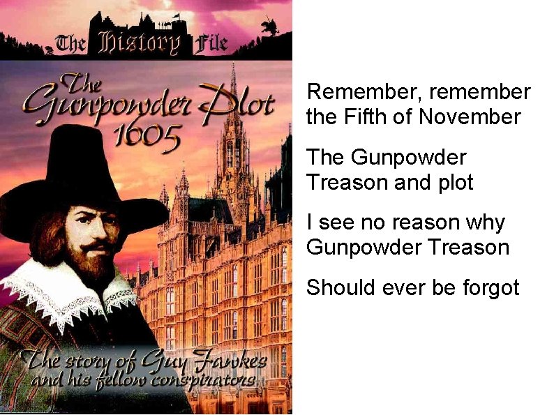 Remember, remember the Fifth of November The Gunpowder Treason and plot I see no