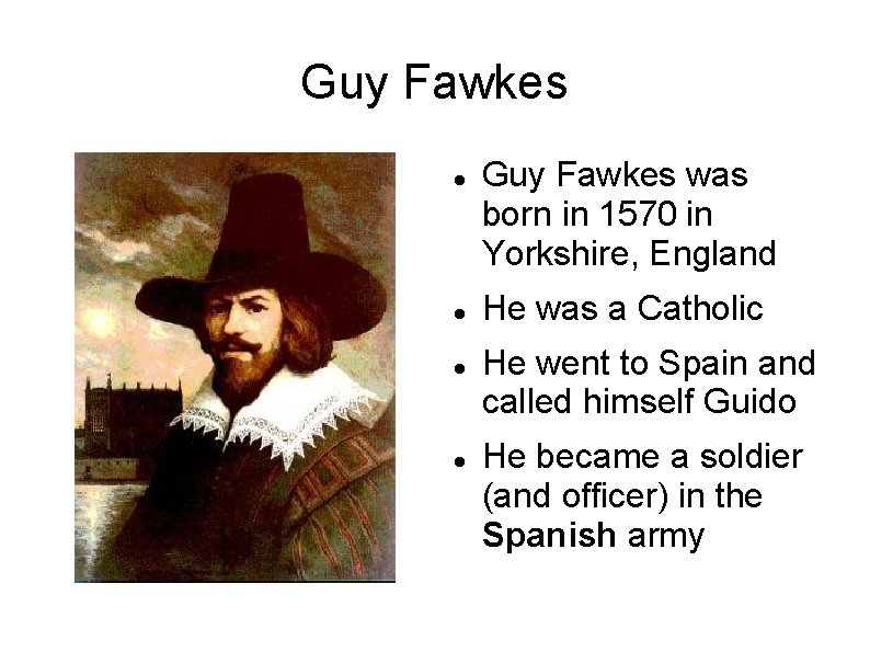 Guy Fawkes was born in 1570 in Yorkshire, England He was a Catholic He