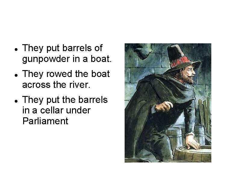  They put barrels of gunpowder in a boat. They rowed the boat across
