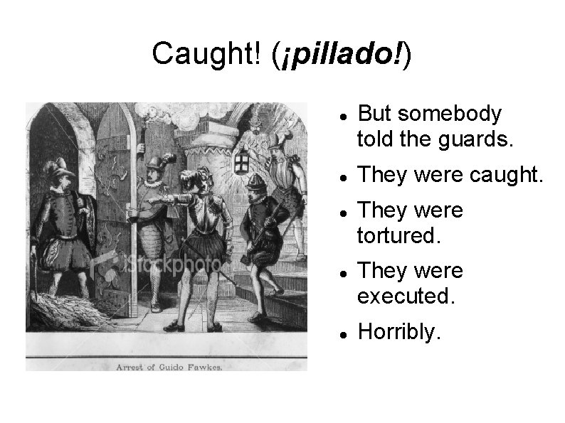 Caught! (¡pillado!) But somebody told the guards. They were caught. They were tortured. They
