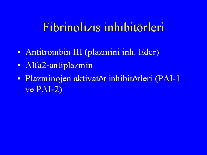 Fibrinolizis inhibitörleri • Antitrombin III (plazmini inh. Eder) • Alfa 2 -antiplazmin • Plazminojen