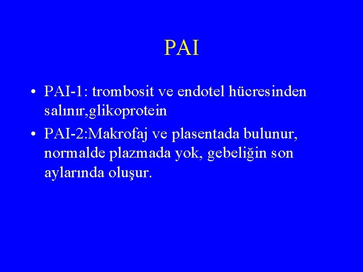 PAI • PAI-1: trombosit ve endotel hücresinden salınır, glikoprotein • PAI-2: Makrofaj ve plasentada