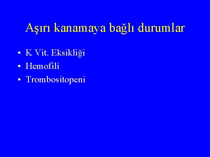 Aşırı kanamaya bağlı durumlar • K Vit. Eksikliği • Hemofili • Trombositopeni 