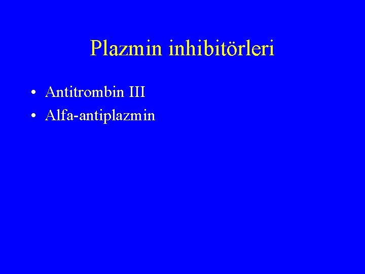 Plazmin inhibitörleri • Antitrombin III • Alfa-antiplazmin 