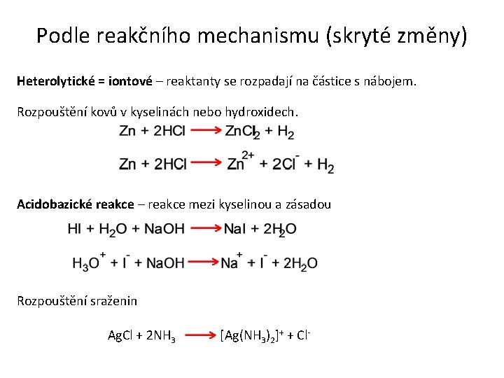 Podle reakčního mechanismu (skryté změny) Heterolytické = iontové – reaktanty se rozpadají na částice