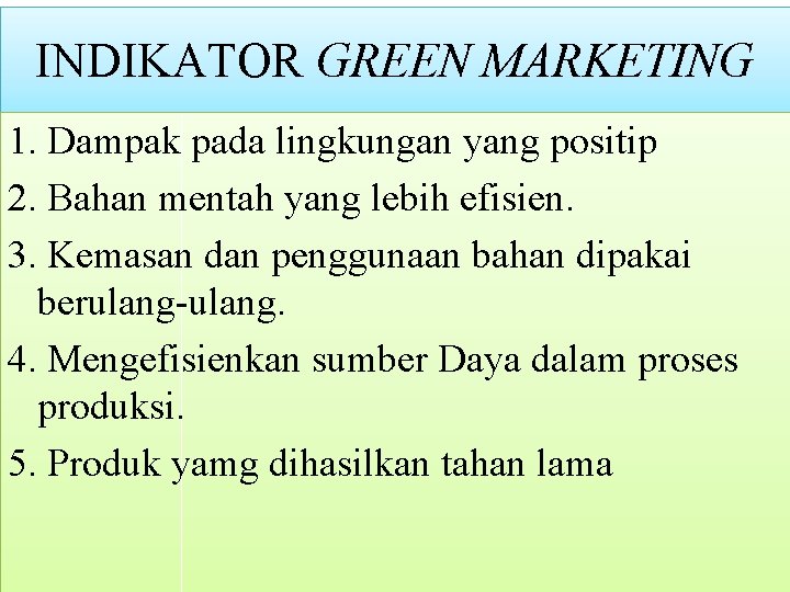 INDIKATOR GREEN MARKETING 1. Dampak pada lingkungan yang positip 2. Bahan mentah yang lebih