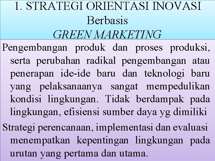 1. STRATEGI ORIENTASI INOVASI Berbasis GREEN MARKETING Pengembangan produk dan proses produksi, serta perubahan