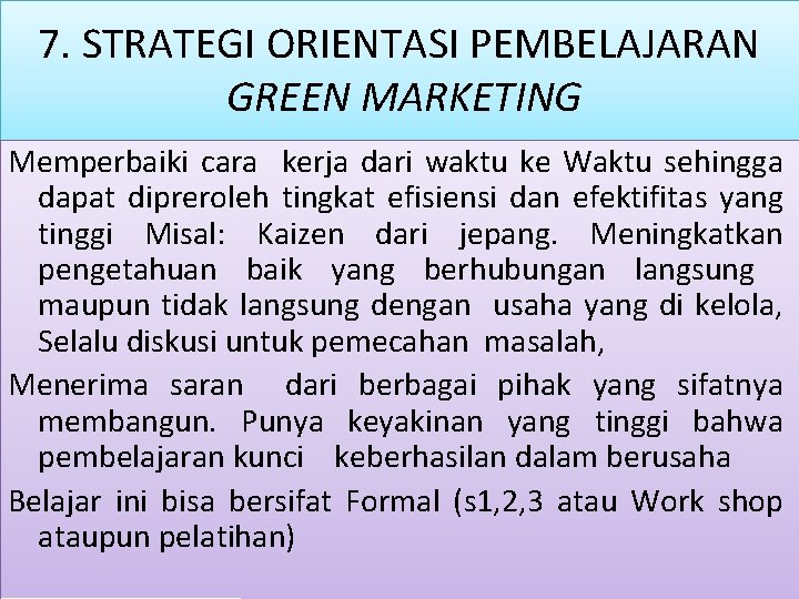 7. STRATEGI ORIENTASI PEMBELAJARAN GREEN MARKETING Memperbaiki cara kerja dari waktu ke Waktu sehingga