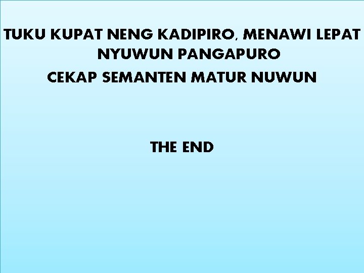 TUKU KUPAT NENG KADIPIRO, MENAWI LEPAT NYUWUN PANGAPURO CEKAP SEMANTEN MATUR NUWUN THE END