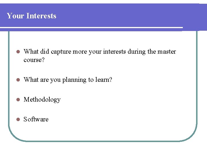 Your Interests l What did capture more your interests during the master course? l