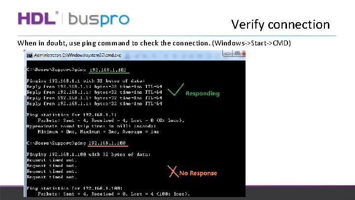 Verify connection When in doubt, use ping command to check the connection. (Windows->Start->CMD) 