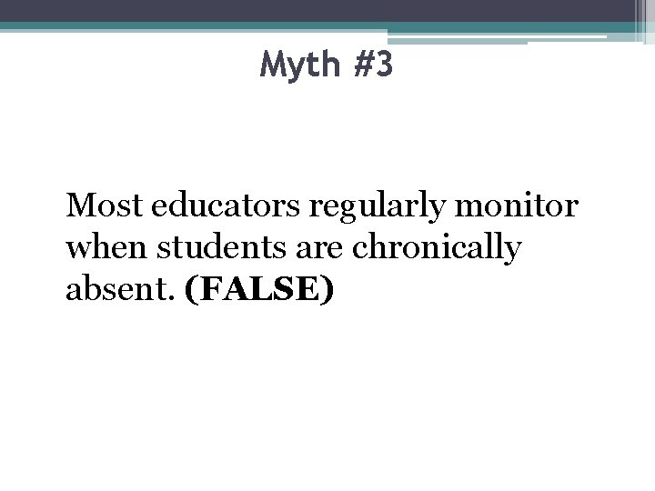 Myth #3 Most educators regularly monitor when students are chronically absent. (FALSE) 