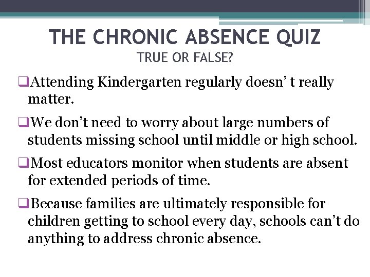 THE CHRONIC ABSENCE QUIZ TRUE OR FALSE? q. Attending Kindergarten regularly doesn’ t really