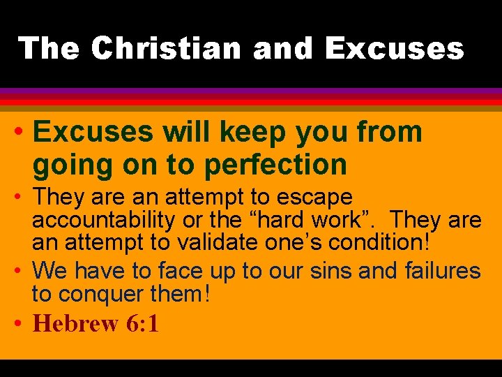 The Christian and Excuses • Excuses will keep you from going on to perfection