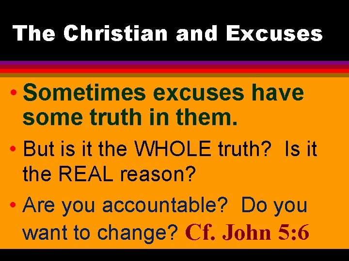 The Christian and Excuses • Sometimes excuses have some truth in them. • But