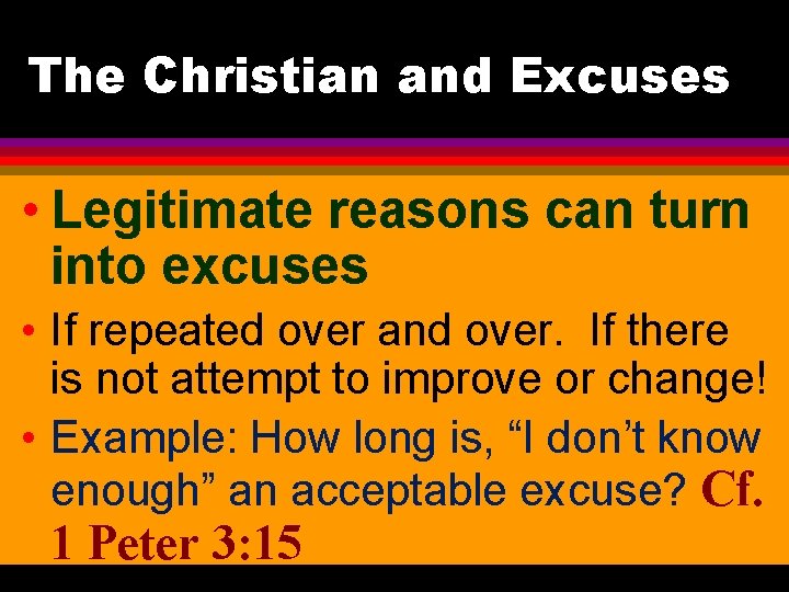 The Christian and Excuses • Legitimate reasons can turn into excuses • If repeated