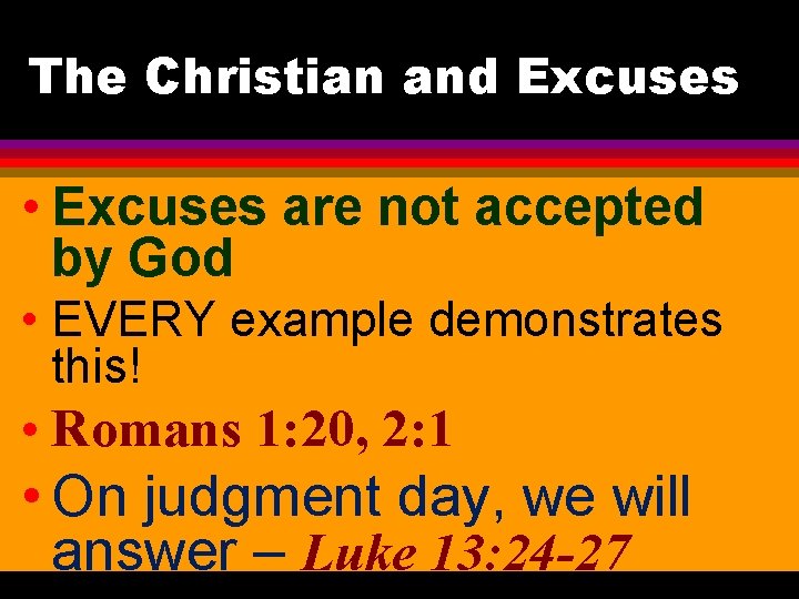 The Christian and Excuses • Excuses are not accepted by God • EVERY example