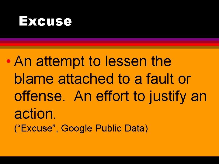 Excuse • An attempt to lessen the blame attached to a fault or offense.