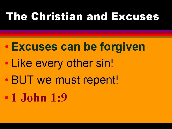 The Christian and Excuses • Excuses can be forgiven • Like every other sin!