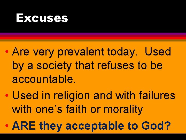 Excuses • Are very prevalent today. Used by a society that refuses to be