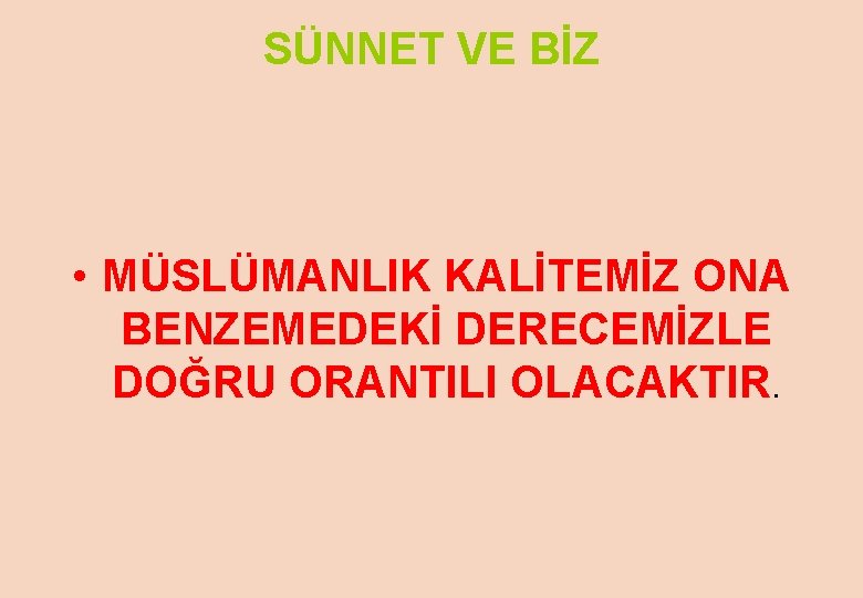 SÜNNET VE BİZ • MÜSLÜMANLIK KALİTEMİZ ONA BENZEMEDEKİ DERECEMİZLE DOĞRU ORANTILI OLACAKTIR. 