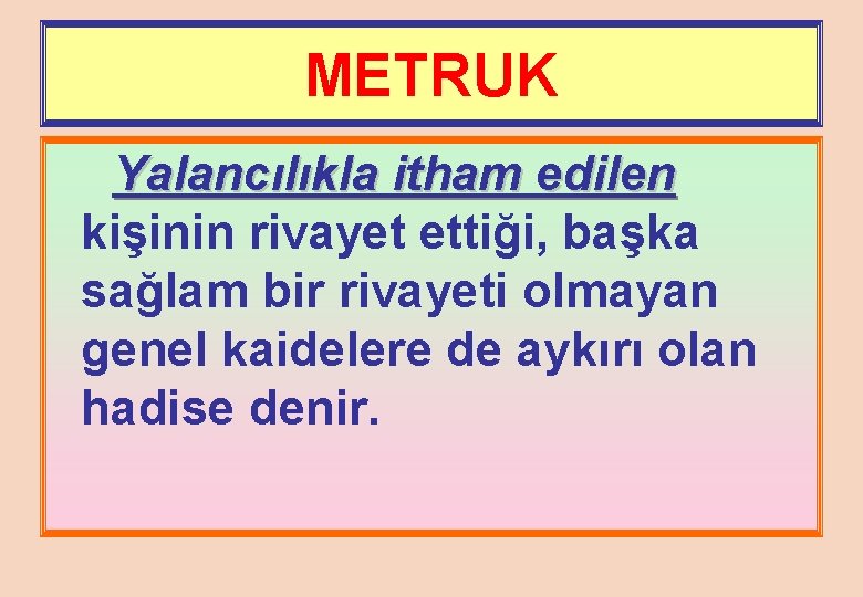METRUK Yalancılıkla itham edilen kişinin rivayet ettiği, başka sağlam bir rivayeti olmayan genel kaidelere
