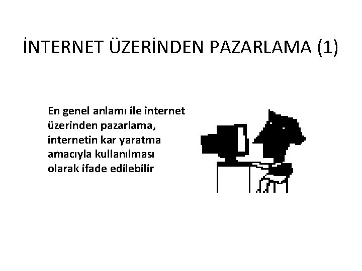 İNTERNET ÜZERİNDEN PAZARLAMA (1) En genel anlamı ile internet üzerinden pazarlama, internetin kar yaratma