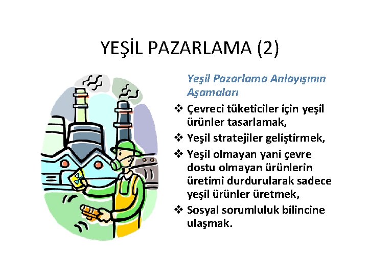 YEŞİL PAZARLAMA (2) Yeşil Pazarlama Anlayışının Aşamaları v Çevreci tüketiciler için yeşil ürünler tasarlamak,