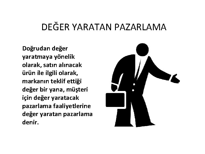 DEĞER YARATAN PAZARLAMA Doğrudan değer yaratmaya yönelik olarak, satın alınacak ürün ile ilgili olarak,